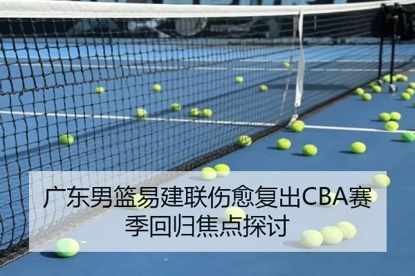 广东男篮易建联伤愈复出CBA赛季回归焦点探讨